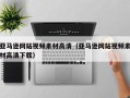 陕西亚马逊网站视频素材高清（亚马逊网站视频素材高清下载）