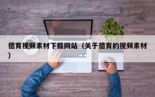 陕西德育视频素材下载网站（关于德育的视频素材）