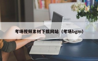 陕西考场视频素材下载网站（考场bgm）