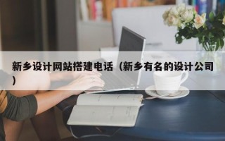 陕西新乡设计网站搭建电话（新乡有名的设计公司）
