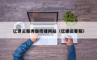 陕西亿速云服务器搭建网站（亿速云客服）