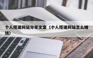 陕西个人搭建网站分享文案（个人搭建网站怎么赚钱）