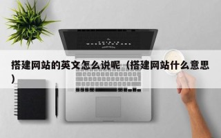 陕西搭建网站的英文怎么说呢（搭建网站什么意思）